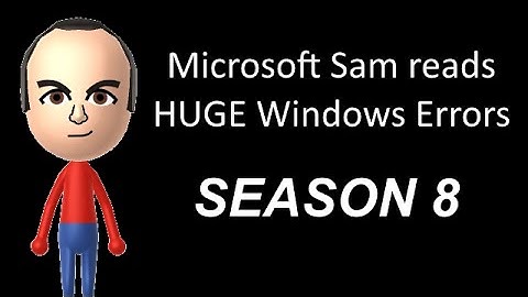 Microsoft Sam reads HUGE Windows Errors (Season 8)