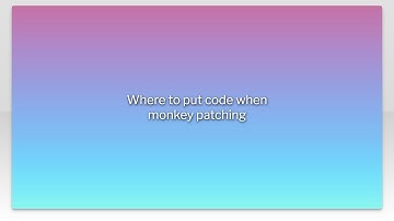 Where to put code when monkey patching