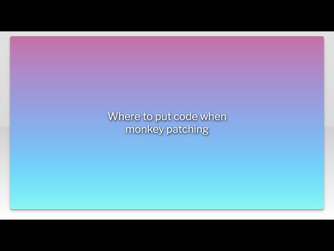 Where to put code when monkey patching