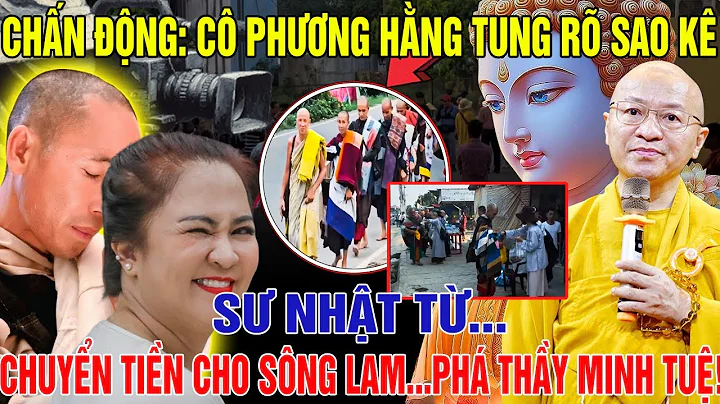 CHẤN ĐỘNG: Cô Phương Hằng TUNG RÕ Sao Kê Sư Nhật Từ CHUYỂN TIỀN Cho Sông Lam...PHÁ THẦY Minh Tuệ!