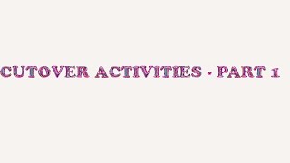 CUTOVER ACTIVITIES - PART 1