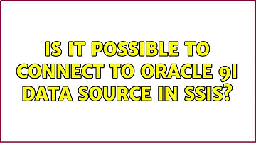 Is it possible to connect to Oracle 9i data source in SSIS? (3 Solutions!!)