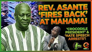 🐊🔥Crócódîlɛ Skin President & Hátɛ Speɛch Arrɛsts? Rev. Kofi Asante Fîrɛs Back at Mahama