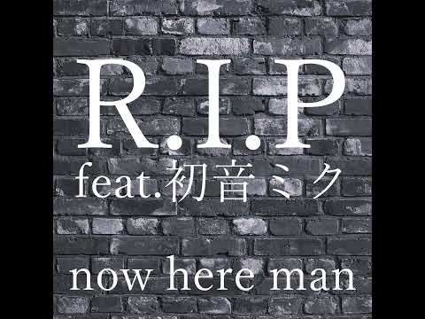 now here man / R.I.P feat.初音ミク