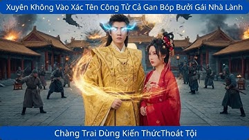 Xuyên Không Vào Xác Tên Công Tử Cả Gan Bóp Bưởi Gái Nhà Lành, Chàng Trai Dùng Kiến ThứcThoát Tội