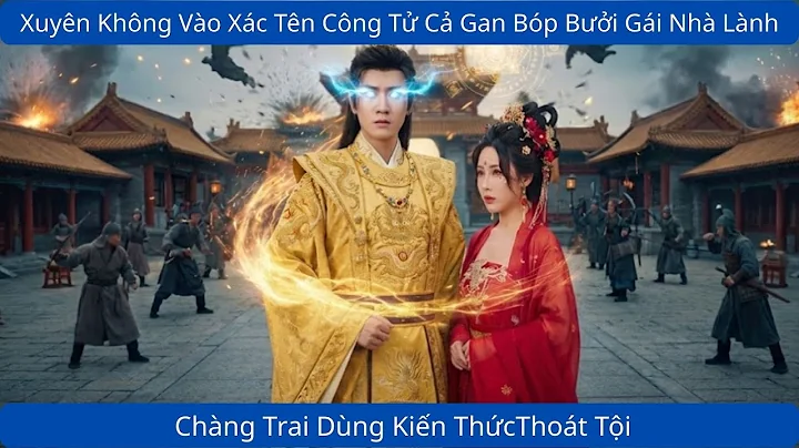 Xuyên Không Vào Xác Tên Công Tử Cả Gan Bóp Bưởi Gái Nhà Lành, Chàng Trai Dùng Kiến ThứcThoát Tội
