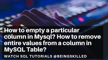 How to empty a particular column in Mysql? How to remove entire values from a column in MySQL Table?