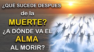 ¿QUÉ SUCEDE DESPUES DE LA MUERTE? ¿A DÓNDE VA EL ALMA AL MORIR?