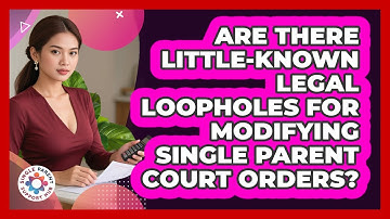 Are There Little-known Legal Loopholes For Modifying Single Parent Court Orders?