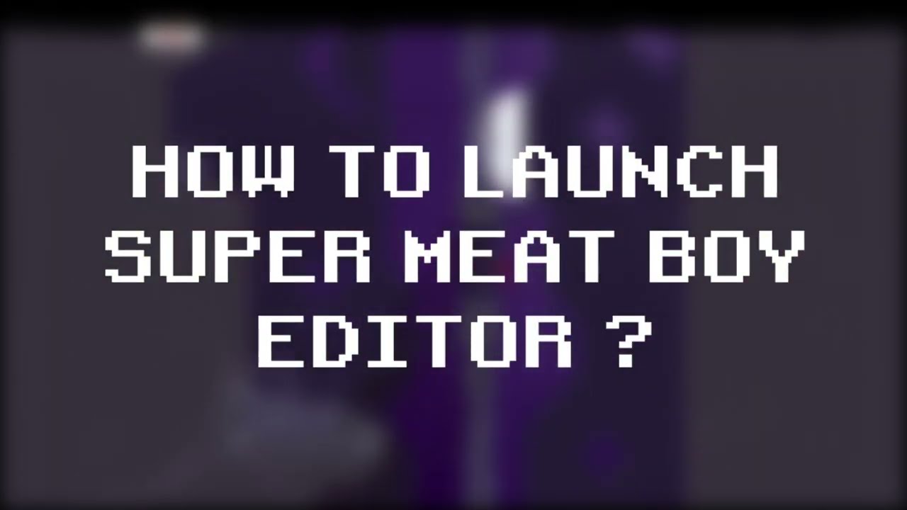 How to launch Super Meat Boy Editor ? YouTube