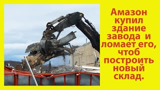 Амазон купил здание завода и ломает его, чтоб построить новый склад.