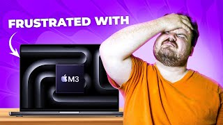Im FRUSTRATED With M3 Macbook Pros