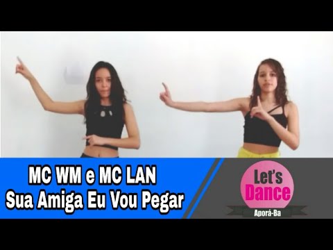 Sua Amiga Vou Pegar - MC WM e MC Lan - Coreografia Let's Dance - YouTube