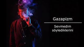 Gazapizm-Sevmedim Söylediklerini (sözleriyle)