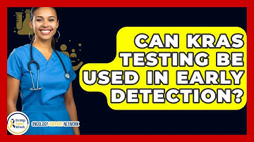 Can KRAS Testing Be Used In Early Detection? - Oncology Support Network