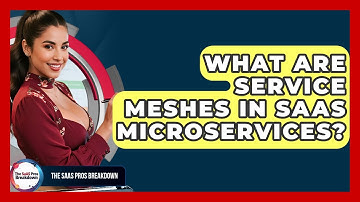 What Are Service Meshes In SaaS Microservices? - The SaaS Pros Breakdown