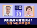 袁弓夷：史無前例！美抓捕2福建同鄉會頭目，指控34名中共警察；「搶」移英港人強積金？港官許正宇英國遇抗議【珍言真語 梁珍 4.18】