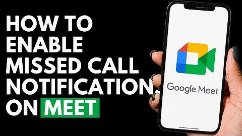 How To Enable Missed Call Notifications on Google Meet