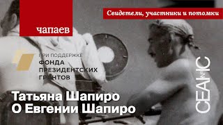 Чапаев: Татьяна Шапиро о Евгении Шапиро