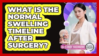 What Is The Normal Swelling Timeline After Surgery?