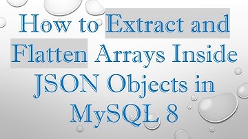How to Extract and Flatten Arrays Inside JSON Objects in MySQL 8