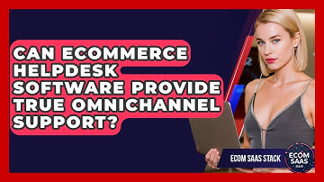 Can Ecommerce Helpdesk Software Provide True Omnichannel Support? - Ecom SaaS Stack