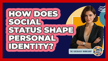 How Does Social Status Shape Personal Identity? - The Sociology Workshop