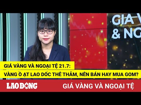 Video Giá vàng và ngoại tệ 21.7: Vàng ồ ạt lao dốc thê thảm,... - youtube