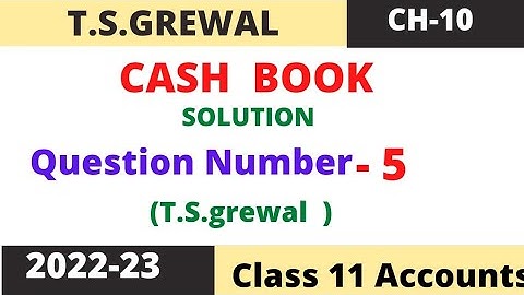 Cash Book Chapter -10 (T.S.Grewal) Solution question number -5 Class -11 accounts session (2022-23)