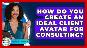 How Do You Create An Ideal Client Avatar For Consulting? - Consulting Career Hub