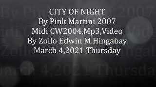 CITY OF NIGHT By Pink Martini 2007 Midi CW2004,Mp3,Video By Zoilo Edwin M.Hingabay March 4,2021 Thur