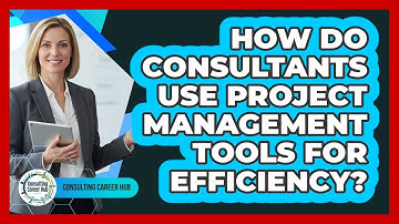 How Do Consultants Use Project Management Tools For Efficiency? - Consulting Career Hub