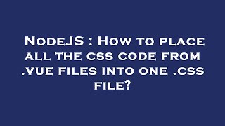 NodeJS : How to place all the css code from .vue files into one .css file?