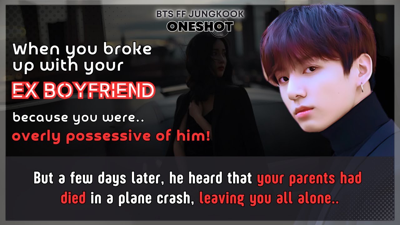 Jungkook FF Brokeup with him coz U're overly possessive of him but then he heard that BTS FF Oneshot