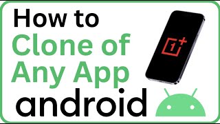 Create a Clone of Any App in Android