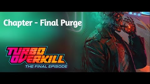 Turbo Overkill - Chapter - Final Purge - All collectibles