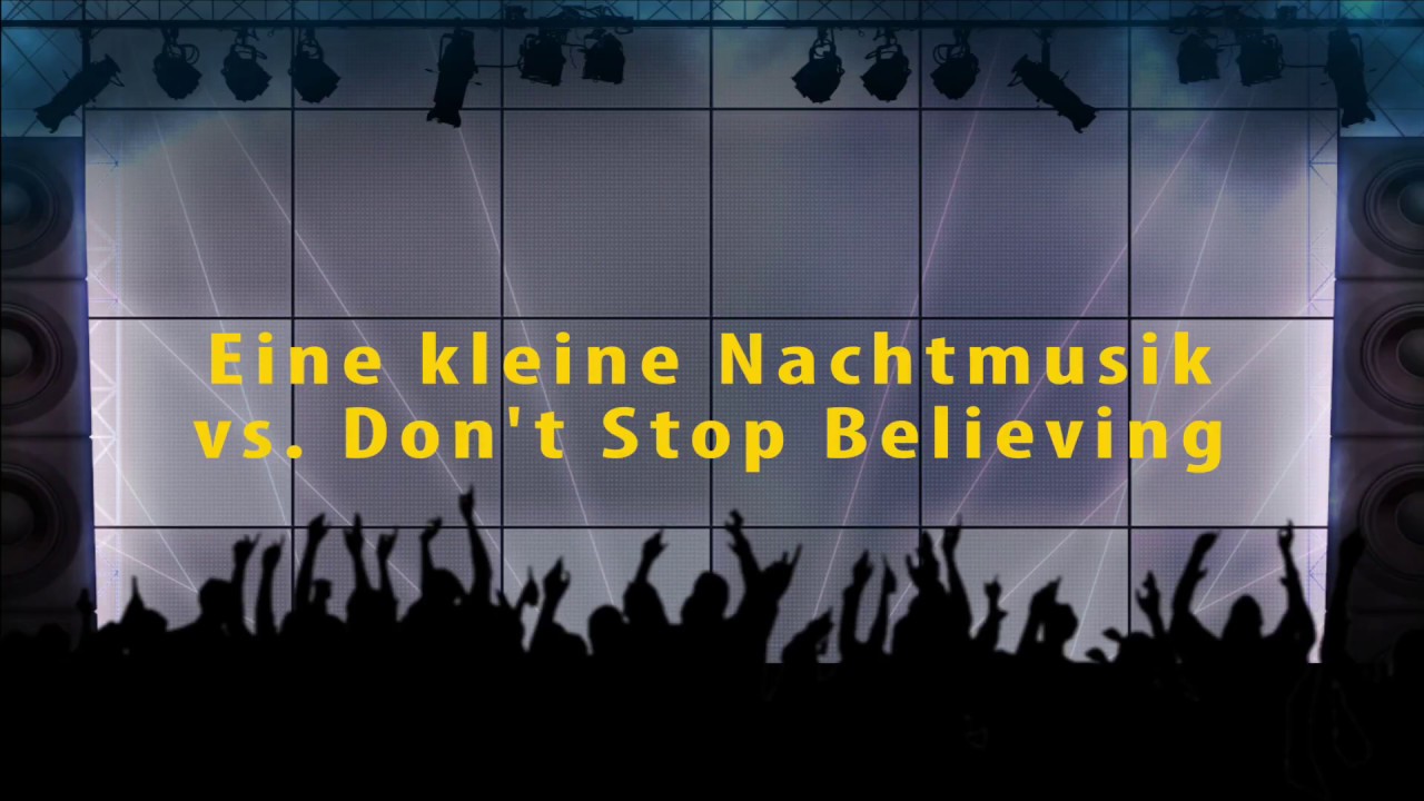 Watch Eine kleine Nachtmusik (W.A. Mozart) vs Don't Stop Believing (Journey) on YouTube Watch Eine kleine Nachtmusik (W.A. Mozart) vs Don't Stop Believing (Journey) on YouTube