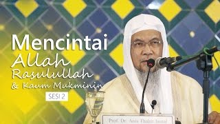 Kajian Islam: Mencintai Allah, Rasulullah dan Kaum Mukminin - Prof. Dr. Anis Thahir, Bag.2