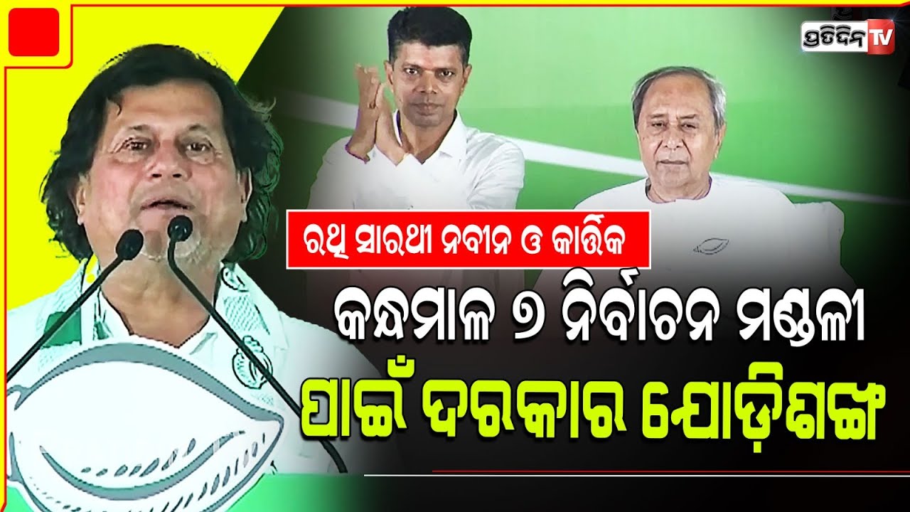 କନ୍ଧମାଳ ରେ ରଥି ସାରଥୀ ନବୀନ ଓ କାର୍ତ୍ତିକ, ୭ ରୁ ୭ ପାଇଁ ଦରକାର ଯୋଡ଼ିଶଙ୍ଖ:ଅଚ୍ୟୁତ  kandhamal LS constituency