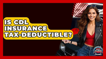 Is CDL Insurance Tax-deductible? - Auto Coverage Explained