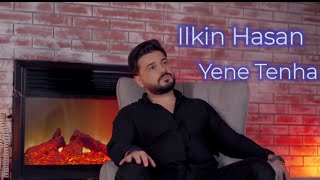 Ilkin Hasan - Ama Yene Tenha 2022 Yeni Klip