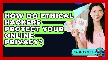How Do Ethical Hackers Protect Your Online Privacy? - Gen Alpha Adventures