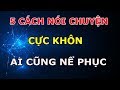 5 Cách Nói Chuyện Cực Khôn Khiến Ai Cũng Thán Phục Nể Trọng