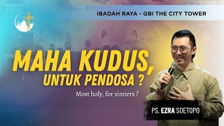 Maha Kudus, Untuk Pendosa? (Most Holy, For Sinners?) | Ps. Ezra Soetopo [10.00]