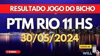 Resultado do jogo do bicho ao vivo PTM RIO 11HS dia 30/05/2024 - Quinta - Feira