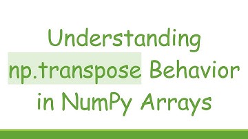 Understanding np.transpose Behavior in NumPy Arrays
