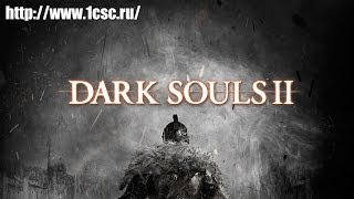 Dark Souls II - релизный трейлер РС-версии