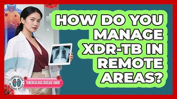 How Do You Manage XDR-TB In Remote Areas? - Tuberculosis Disease Guide