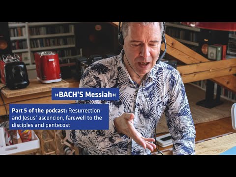 Part 5 of the podcasts about »Bach’s Messiah«: Resurrection and ascencion, pentecost