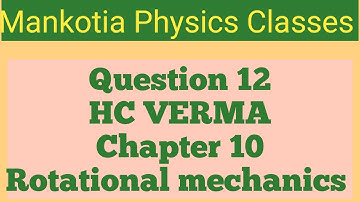 Question 12 Hc Verma chapter 10 Rotational mechanics